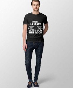 "It took 34 years to look this good" Unisex T-shirt
