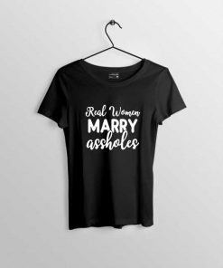 real women marry asshole tshirt